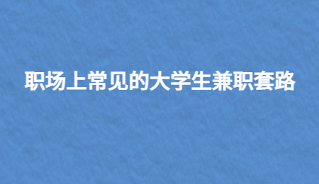 职场上常见的大学生兼职套路