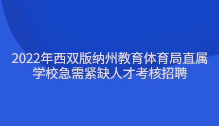 2022年西双版纳州教育体育局直属学校急需紧缺人才考核招聘