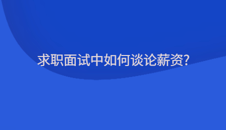 求职面试中如何谈论薪资?