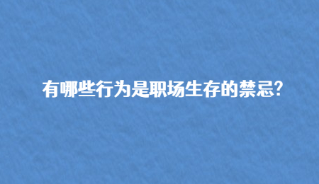 有哪些行为是职场生存的禁忌?